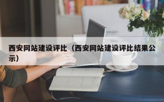 迪庆西安网站建设评比（西安网站建设评比结果公示）